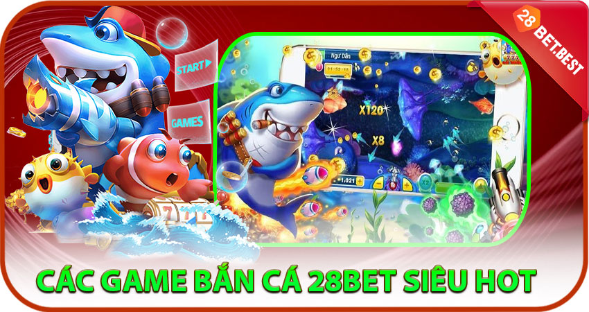 Các Game Bắn Cá 28bet Siêu HOT Hiện Nay