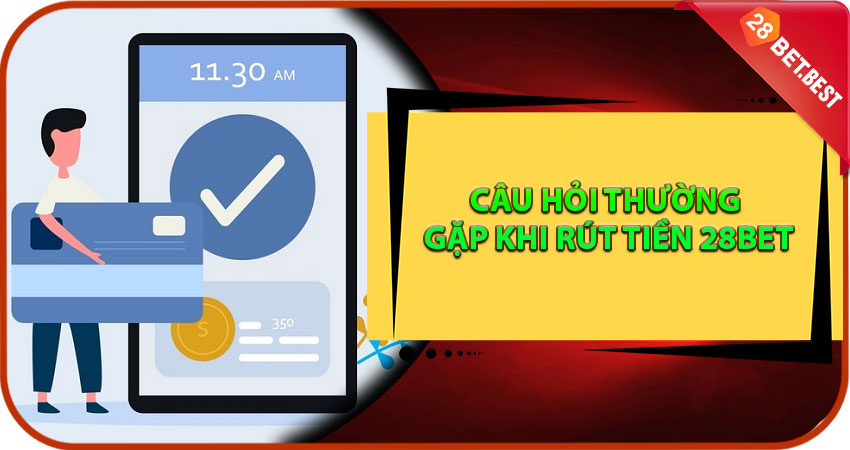 Câu Hỏi Thường Gặp Khi Rút Tiền 28Bet