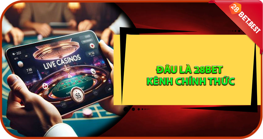 Đâu Là 28Bet Kênh Chính Thức