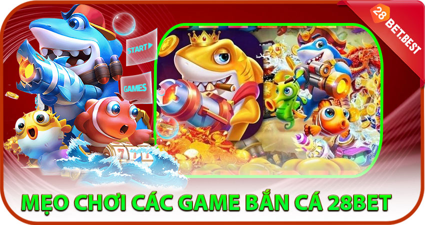 Mẹo Chơi Các Game Bắn Cá 28bet Siêu HOT Hiệu Quả