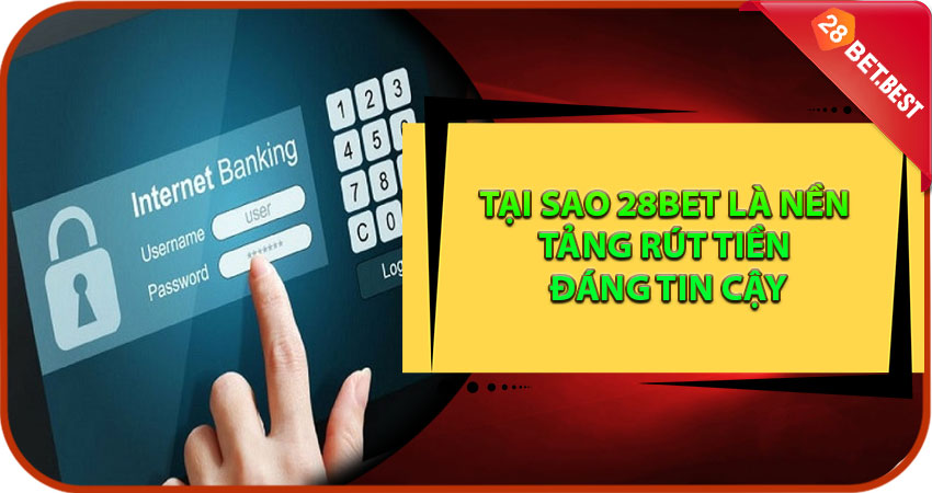 Tại Sao 28Bet Là Nền Tảng Rút Tiền Đáng Tin Cậy