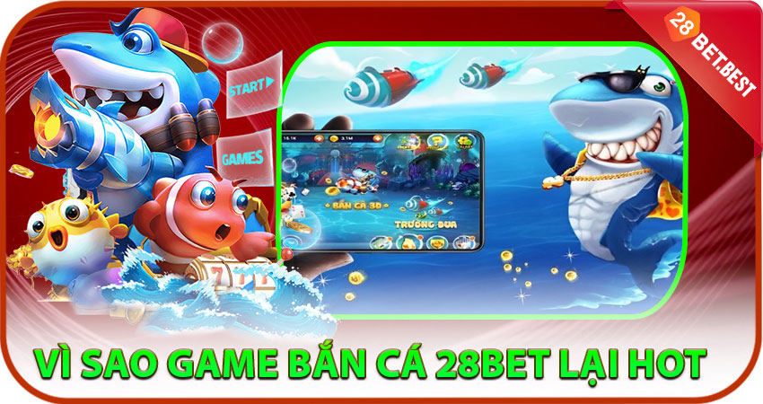 Vì sao game bắn cá 28bet lại HOT